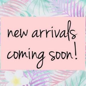 New Arrivals Coming Soon!!